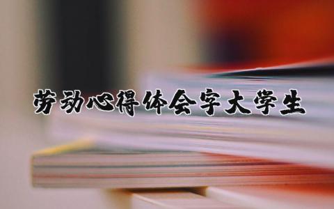 劳动心得体会300字大学生精选27篇