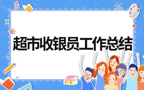 超市收银员工作总结 超市收银员工作总结范文 (19篇）