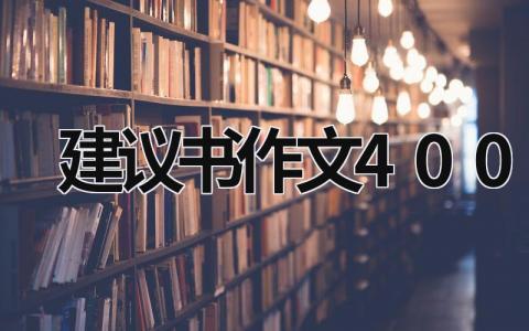 建议书作文400字 建议书作文400字6年级 (15篇）