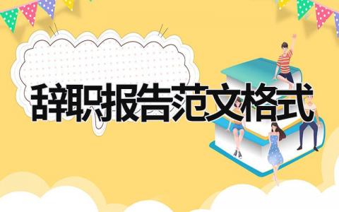 辞职报告范文格式 辞职报告范文格式模板 (21篇）