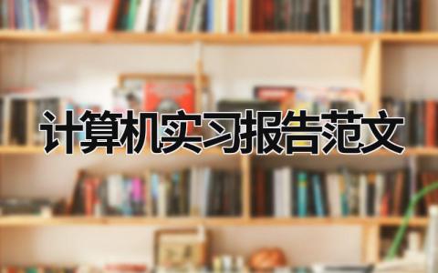 计算机实习报告范文 计算机实习报告范文 (15篇）