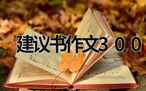 建议书作文300字 建议书作文300字怎么写 (19篇）