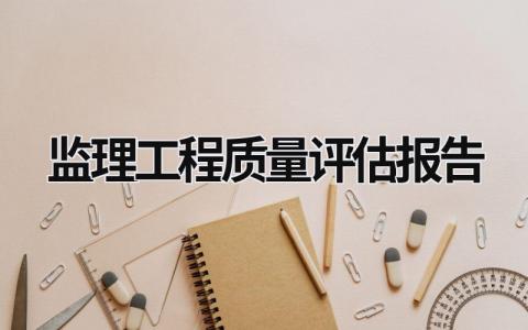 监理工程质量评估报告 监理工程质量评估报告编制人和审批人 (17篇）