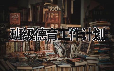 班级德育工作计划 班级德育工作计划2023春 (16篇）