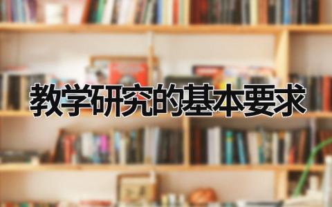 教学研究的基本要求 教学研究的基本要求教资 (10篇）