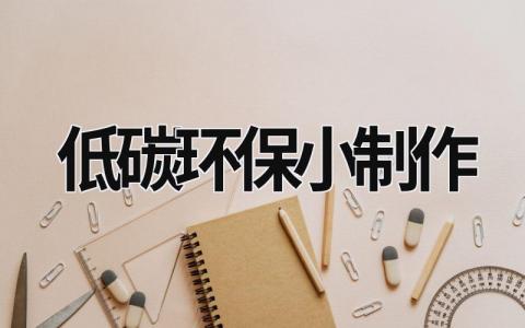 低碳环保小制作 低碳环保小制作大型 (6篇）