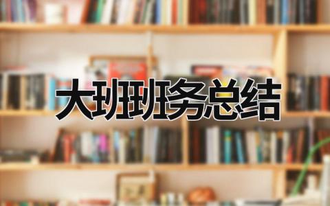 大班班务总结 大班班务总结上学期2023 (16篇）