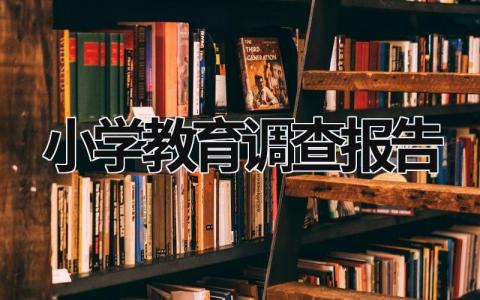 小学教育调查报告 小学教育调查报告3000字范文 (15篇）