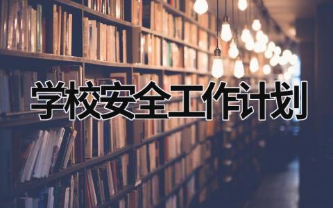 学校安全工作计划 学校安全工作计划2023 (20篇）