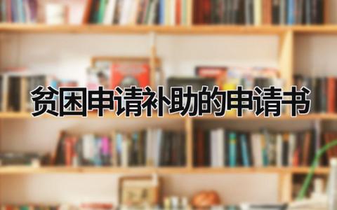 贫困申请补助的申请书 贫困申请补助的申请书1000字 (21篇）