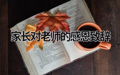 家长对老师的感恩致辞 家长对老师感恩的话语 暖心 (15篇）