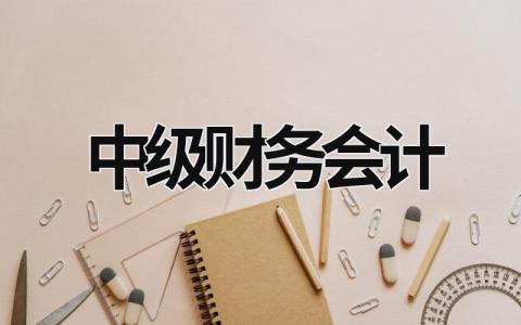 中级财务会计 中级财务会计师报名时间2023 (20篇）