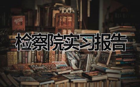 检察院实习报告 检察院实训报告 (11篇）