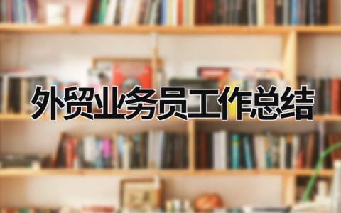 外贸业务员工作总结 外贸业务员工作总结和计划 (18篇）