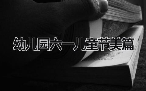 幼儿园六一儿童节美篇 幼儿园六一儿童节美篇内容 (19篇）