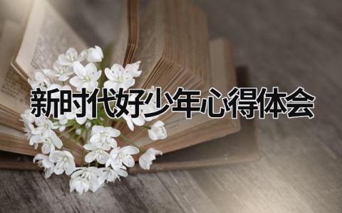 新时代好少年心得体会 新时代好少年心得体会一篇 (19篇）