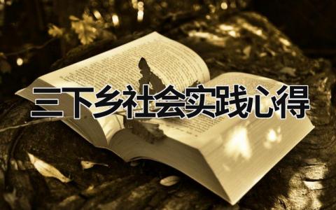 三下乡社会实践心得 三下乡社会实践心得3000字 (20篇）