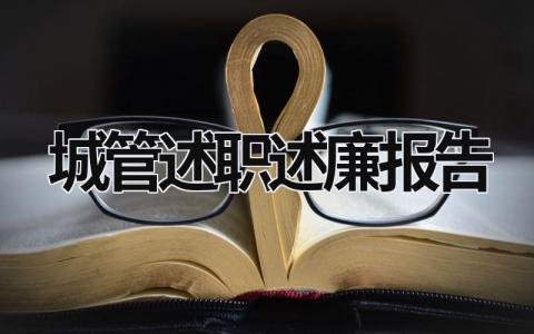 城管述职述廉报告 城管述职述廉报告2023 (21篇）