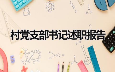 村党支部书记述职报告 村党支部书记述职报告怎么写 范文 (18篇）