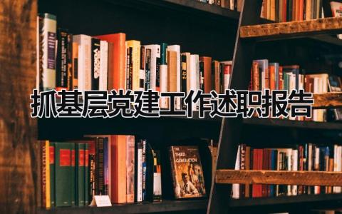 抓基层党建工作述职报告 抓基层党建工作述职报告2023年 (15篇）