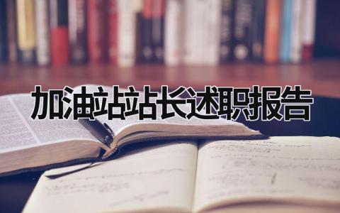 加油站站长述职报告 加油站站长述职报告2023最新完整版 (11篇）