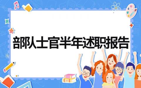 部队士官半年述职报告 部队士官半年工作总结个人履职尽责 (15篇）