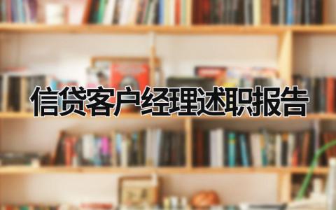 信贷客户经理述职报告 贷款客户经理的工作述职 (18篇）