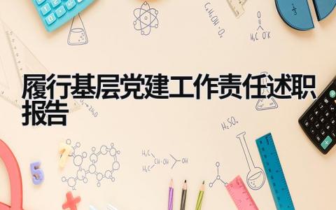 履行基层党建工作责任述职报告 履行基层党建工作责任述职报告 (16篇）