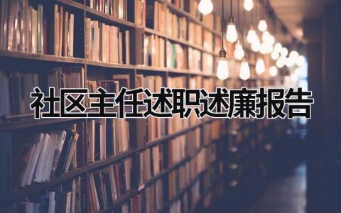 社区主任述职述廉报告 社区主任述职述廉报告范文 (20篇）