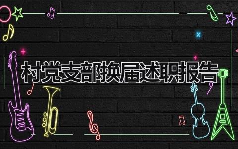 村党支部换届述职报告 村党支部换届述职报告简短 (15篇）