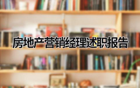 房地产营销经理述职报告 房地产营销总述职 (17篇）