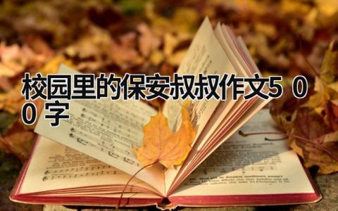 校园里的保安叔叔作文500字