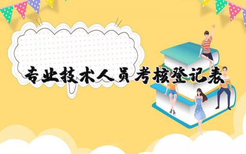 专业技术人员考核登记表 企业专业技术人员考核登记表 16篇