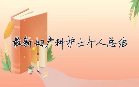 最新妇产科护士个人总结 妇产科护士个人总结800字（范文模板精品9篇）