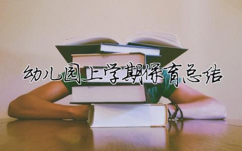 幼儿园上学期保育总结 幼儿园上期保育工作总结（范文模板精品16篇）