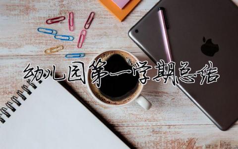 幼儿园第一学期总结 幼儿园第一学期总结个人（范文模板精品17篇）